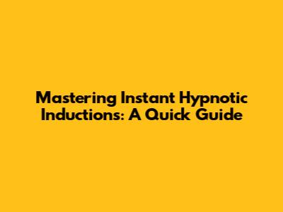 Mastering Instant Hypnotic Inductions: A Quick Guide