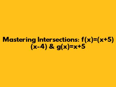 Mastering Intersections: f(x)=(x+5)(x-4) & g(x)=x+5