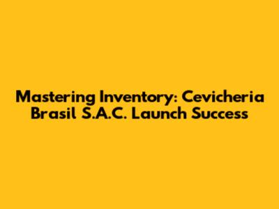 Mastering Inventory: Cevicheria Brasil S.A.C. Launch Success