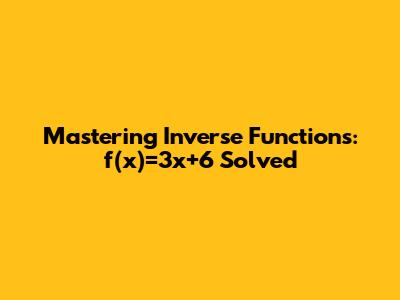 Mastering Inverse Functions: f(x)=3x+6 Solved