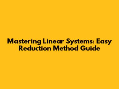 Mastering Linear Systems: Easy Reduction Method Guide