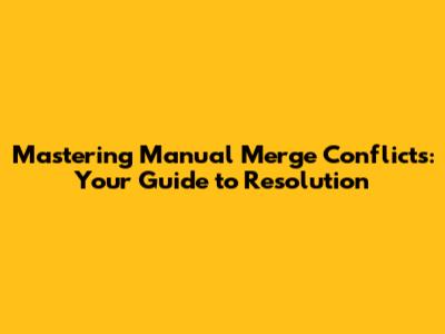 Mastering Manual Merge Conflicts: Your Guide to Resolution