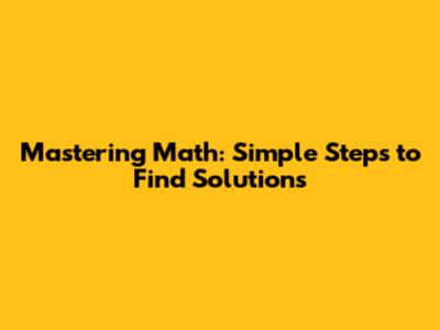 Mastering Math: Simple Steps to Find Solutions