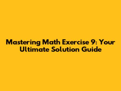 Mastering Math Exercise 9: Your Ultimate Solution Guide