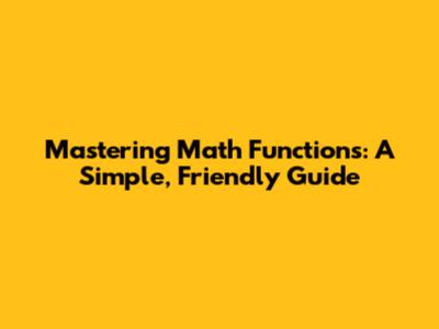 Mastering Math Functions: A Simple, Friendly Guide