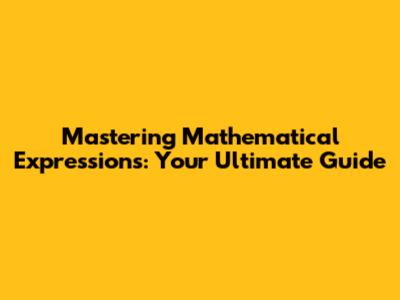 Mastering Mathematical Expressions: Your Ultimate Guide