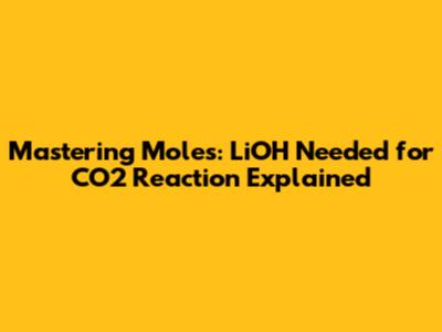 Mastering Moles: LiOH Needed for CO2 Reaction Explained