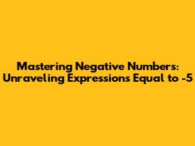 Mastering Negative Numbers: Unraveling Expressions Equal to -5