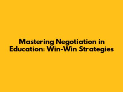 Mastering Negotiation in Education: Win-Win Strategies