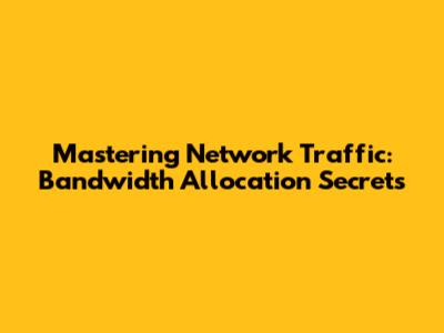 Mastering Network Traffic: Bandwidth Allocation Secrets