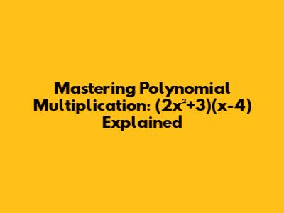 Mastering Polynomial Multiplication: (2x²+3)(x-4) Explained