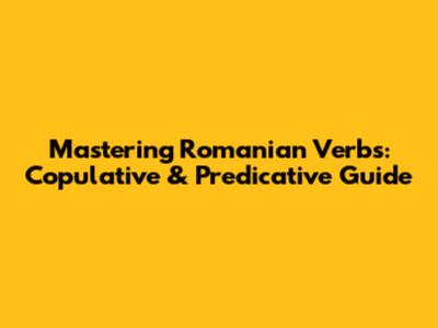 Mastering Romanian Verbs: Copulative & Predicative Guide