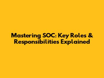 Mastering SOC: Key Roles & Responsibilities Explained