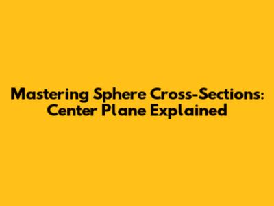 Mastering Sphere Cross-Sections: Center Plane Explained