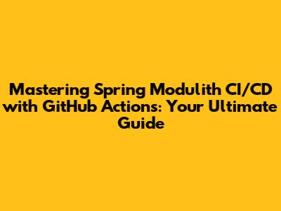 Mastering Spring Modulith CI/CD with GitHub Actions: Your Ultimate Guide