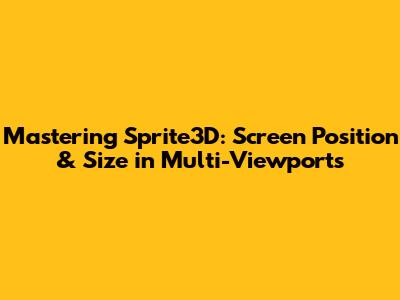 Mastering Sprite3D: Screen Position & Size in Multi-Viewports