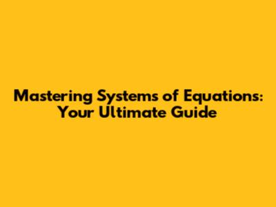 Mastering Systems of Equations: Your Ultimate Guide