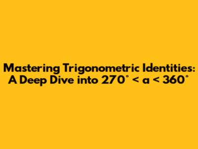 Mastering Trigonometric Identities: A Deep Dive into 270° < a < 360°