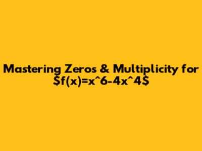 Mastering Zeros & Multiplicity for $f(x)=x^6-4x^4$