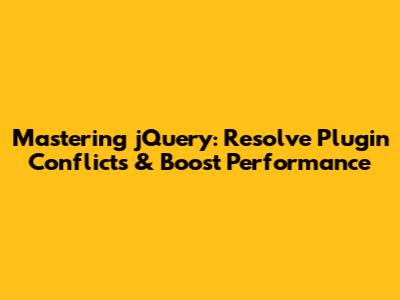Mastering jQuery: Resolve Plugin Conflicts & Boost Performance