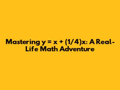 Mastering y = x + (1/4)x: A Real-Life Math Adventure