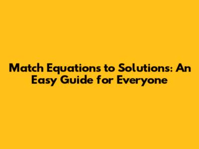Match Equations to Solutions: An Easy Guide for Everyone