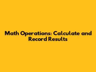 Math Operations: Calculate and Record Results