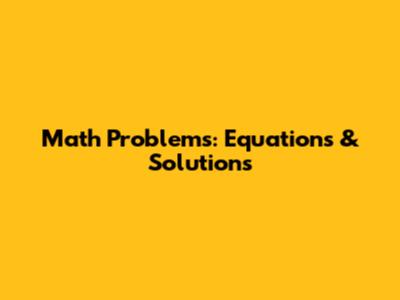 Math Problems: Equations & Solutions