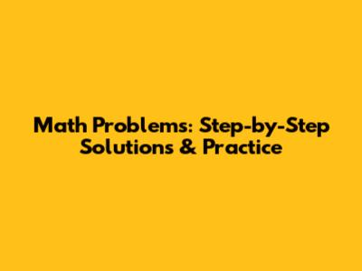 Math Problems: Step-by-Step Solutions & Practice