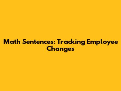 Math Sentences: Tracking Employee Changes
