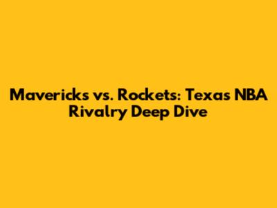 Mavericks vs. Rockets: Texas NBA Rivalry Deep Dive