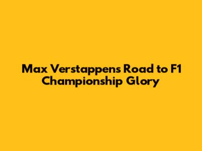 Max Verstappen's Road to F1 Championship Glory