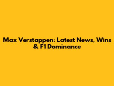 Max Verstappen: Latest News, Wins & F1 Dominance