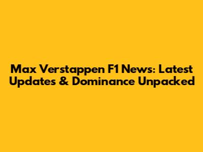 Max Verstappen F1 News: Latest Updates & Dominance Unpacked