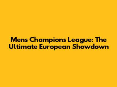 Men's Champions League: The Ultimate European Showdown