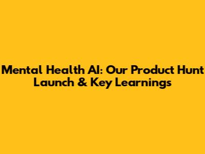 Mental Health AI: Our Product Hunt Launch & Key Learnings