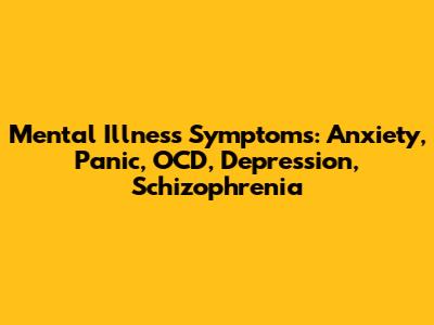 Mental Illness Symptoms: Anxiety, Panic, OCD, Depression, Schizophrenia