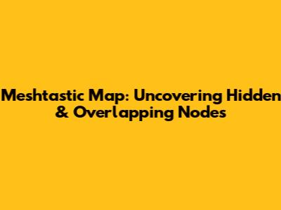 Meshtastic Map: Uncovering Hidden & Overlapping Nodes