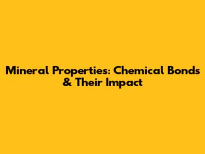Mineral Properties: Chemical Bonds & Their Impact