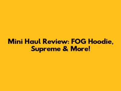 Mini Haul Review: FOG Hoodie, Supreme & More!