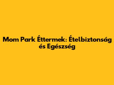 Mom Park Éttermek: Ételbiztonság és Egészség
