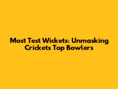 Most Test Wickets: Unmasking Cricket's Top Bowlers