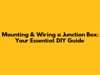 Mounting & Wiring a Junction Box: Your Essential DIY Guide