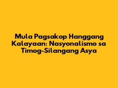 Mula Pagsakop Hanggang Kalayaan: Nasyonalismo sa Timog-Silangang Asya