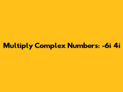 Multiply Complex Numbers: -6i * 4i