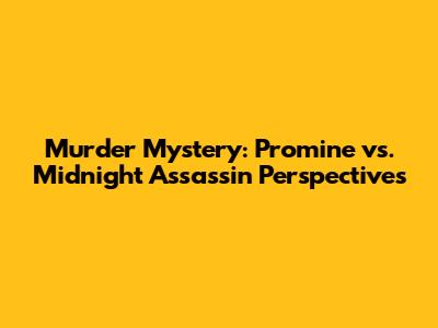 Murder Mystery: Promine vs. Midnight Assassin Perspectives