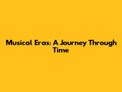 Musical Eras: A Journey Through Time