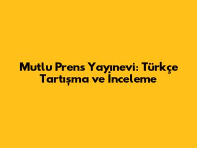 Mutlu Prens Yayınevi: Türkçe Tartışma ve İnceleme