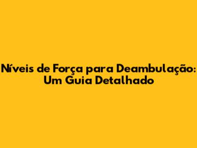 Níveis de Força para Deambulação: Um Guia Detalhado
