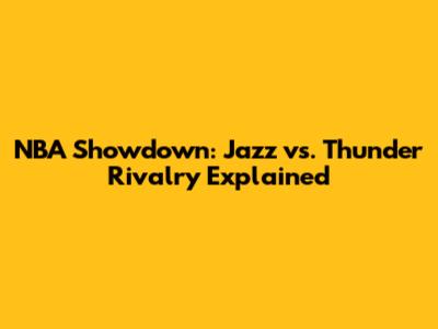 NBA Showdown: Jazz vs. Thunder Rivalry Explained